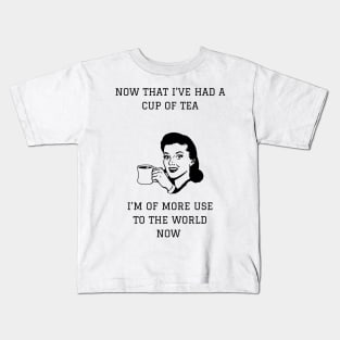 Now That I've Had A Cup Of Tea I'm More Use To The World Now Kids T-Shirt